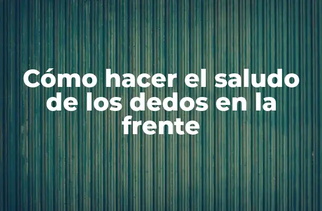 Cómo Hacer el Saludo de los Dedos en la Frente