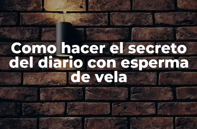 Como Hacer el Secreto Del Diario con Esperma de Vela