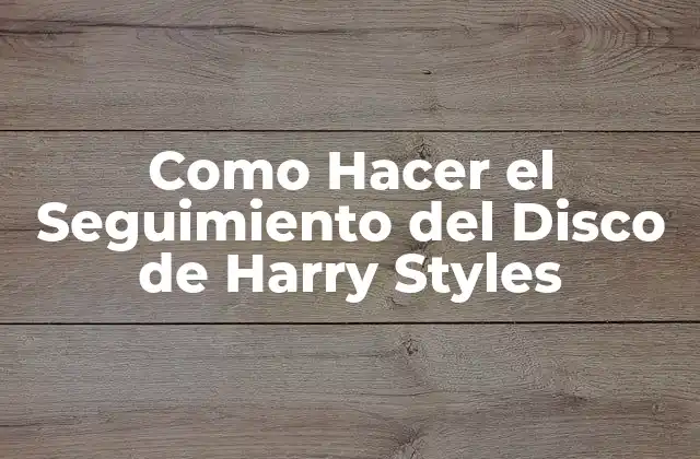 Como Hacer el Seguimiento del Disco de Harry Styles