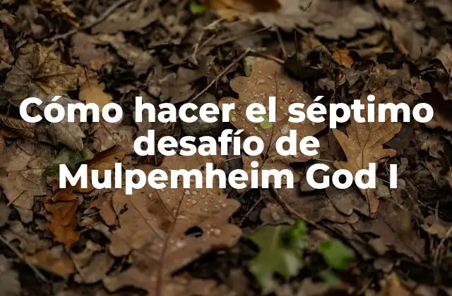 Cómo Hacer el Séptimo Desafío de Mulpemheim God I