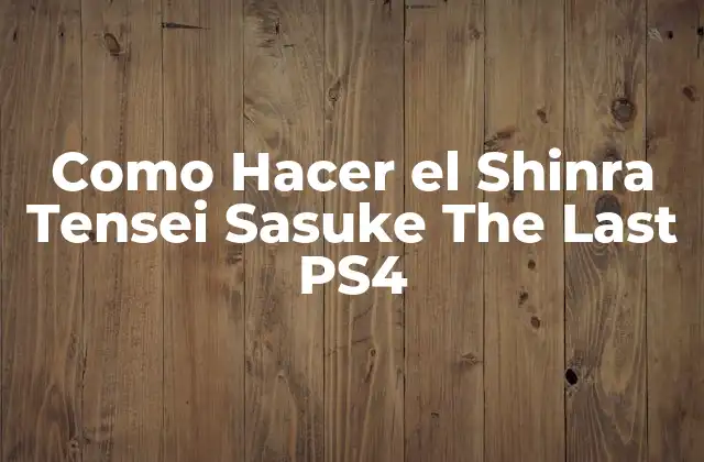 ¿Qué es el Shinra Tensei de Sasuke en The Last PS4?