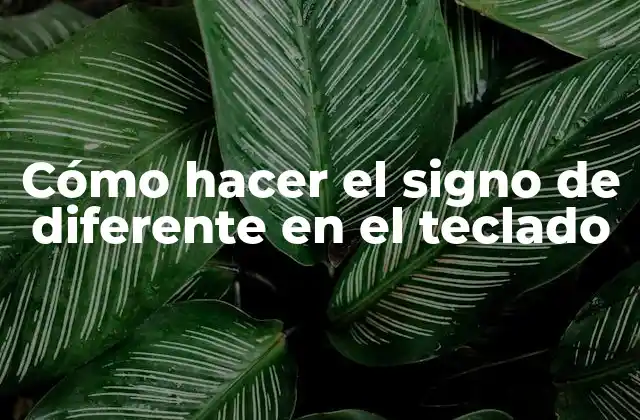 Cómo Hacer el Signo de Diferente en el Teclado