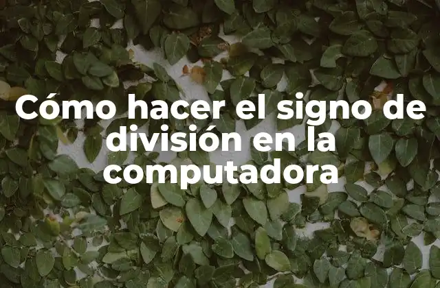 Cómo Hacer el Signo de División en la Computadora