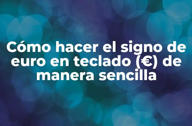 Cómo Hacer el Signo de Euro en Teclado (€) de Manera Sencilla