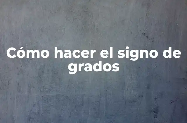 Cómo Hacer el Signo de Grados 2 ¿Qué es el signo de grados y para qué se utiliza?