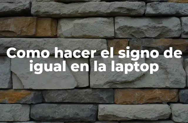 Como Hacer el Signo de Igual en la Laptop