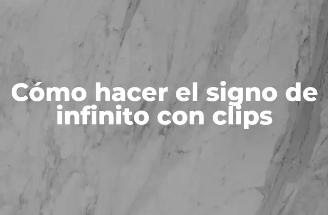 Cómo Hacer el Signo de Infinito con Clips