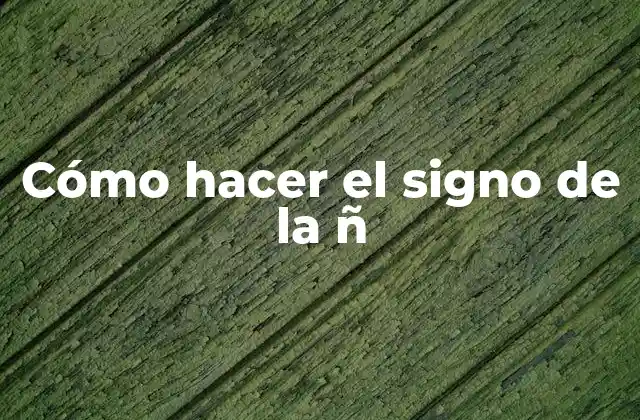 ¿Qué es el signo de la ñ y para qué sirve?