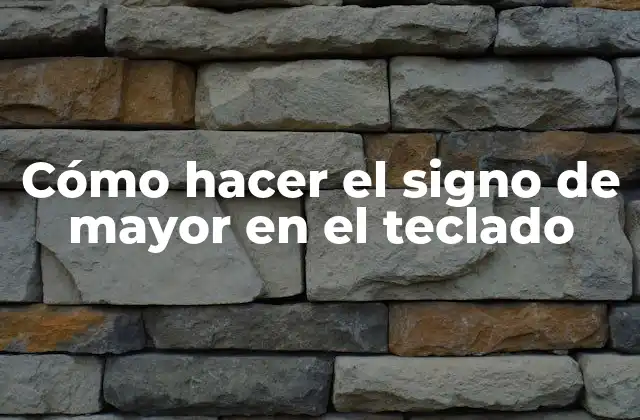 Cómo Hacer el Signo de Mayor en el Teclado