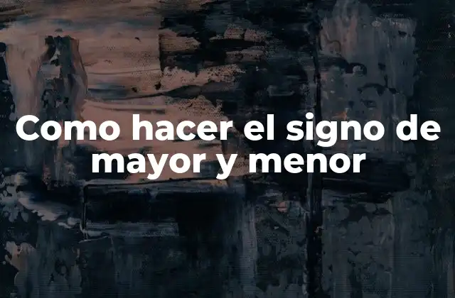 Como Hacer el Signo de Mayor y Menor