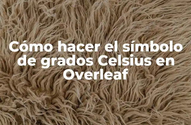 Cómo Hacer el Símbolo de Grados Celsius en Overleaf