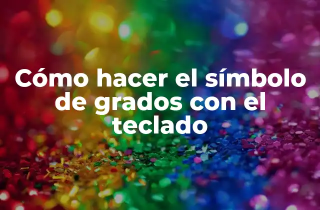 Cómo Hacer el Símbolo de Grados con el Teclado 2 ¿Qué es el símbolo de grados y para qué sirve?