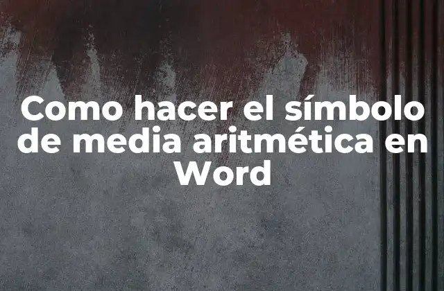Como Hacer el Símbolo de Media Aritmética en Word