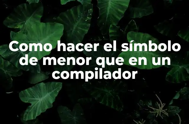 Como Hacer el Símbolo de Menor que en un Compilador