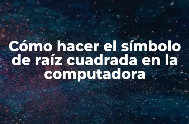 Cómo Hacer el Símbolo de Raíz Cuadrada en la Computadora