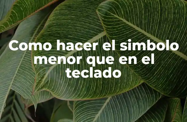 Como Hacer el Simbolo Menor que en el Teclado