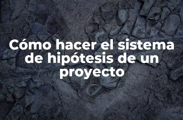 Cómo Hacer el Sistema de Hipótesis de un Proyecto