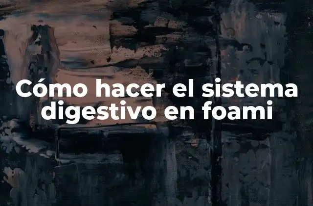Cómo Hacer el Sistema Digestivo en Foami