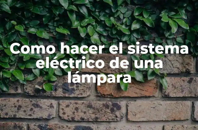 Como Hacer el Sistema Eléctrico de una Lámpara