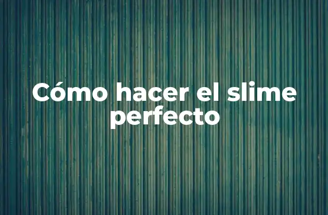 Cómo Hacer el Slime Perfecto