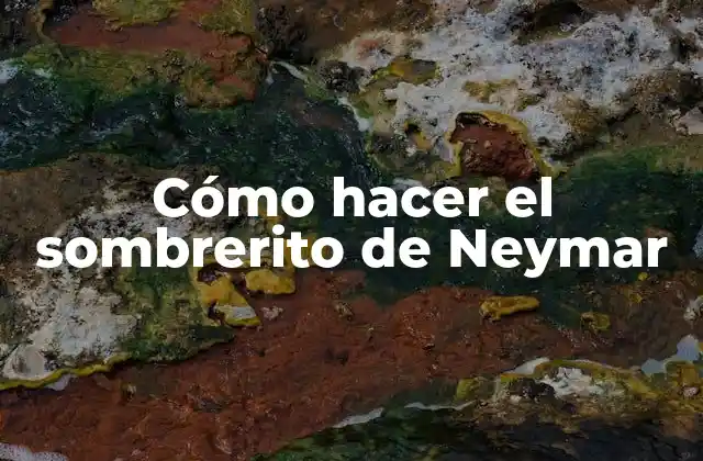 Cómo Hacer el Sombrerito de Neymar 2 ¿Qué es el sombrerito de Neymar?