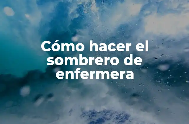 Cómo Hacer el Sombrero de Enfermera