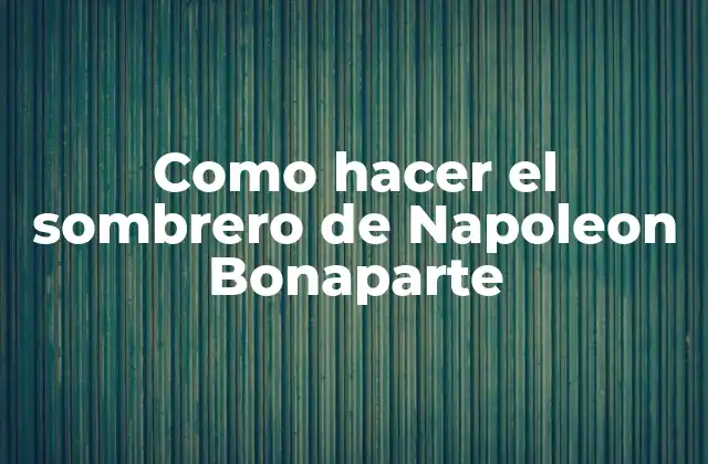 Como Hacer el Sombrero de Napoleon Bonaparte