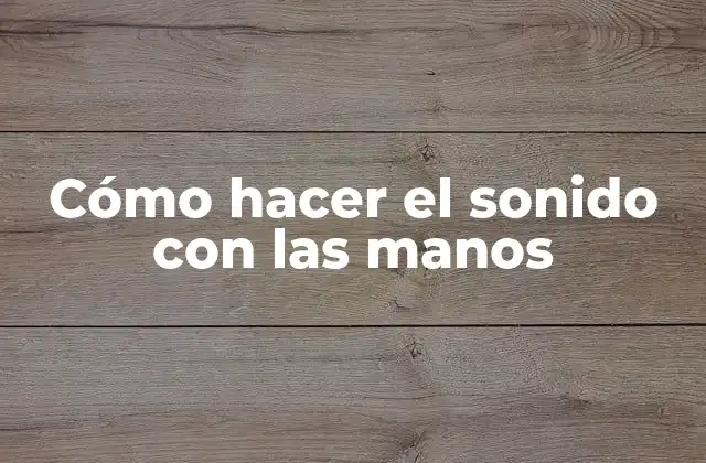 Cómo Hacer el Sonido con las Manos