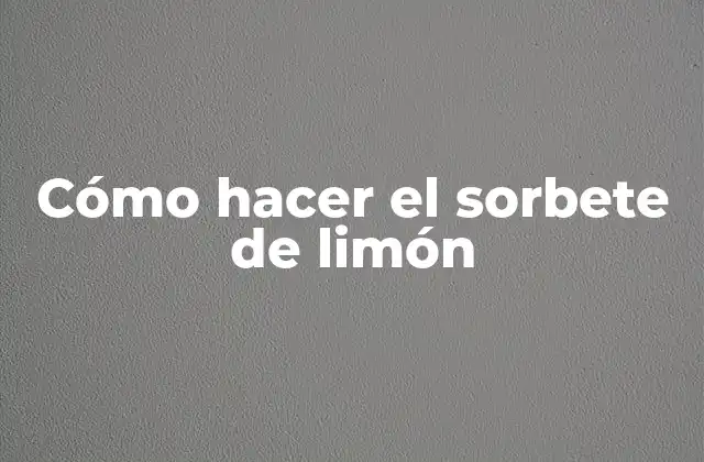 Cómo Hacer el Sorbete de Limón