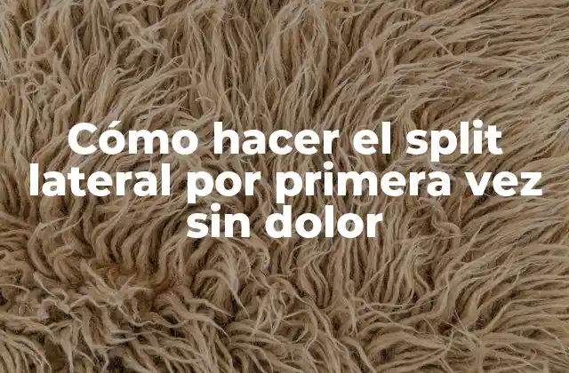 Cómo Hacer el Split Lateral por Primera Vez sin Dolor