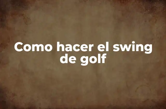 Como Hacer el Swing de Golf