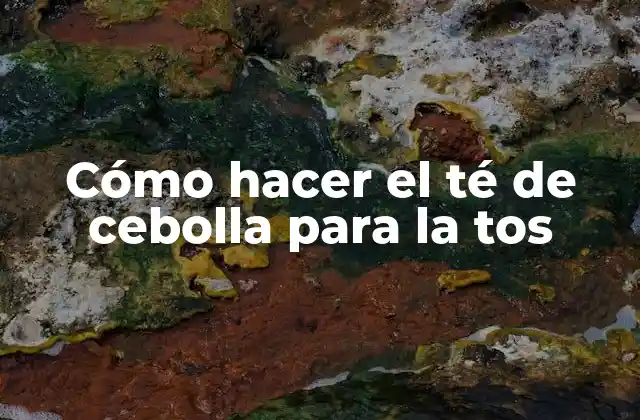 Cómo Hacer el Té de Cebolla para la Tos