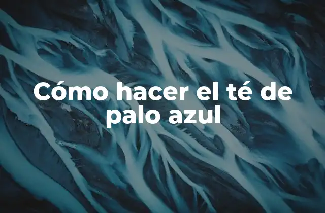 Cómo Hacer el Té de Palo Azul