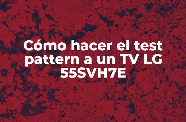 Cómo Hacer el Test Pattern a un Tv Lg 55svh7e