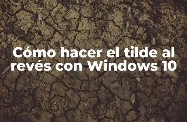 Cómo Hacer el Tilde Al Revés con Windows 10