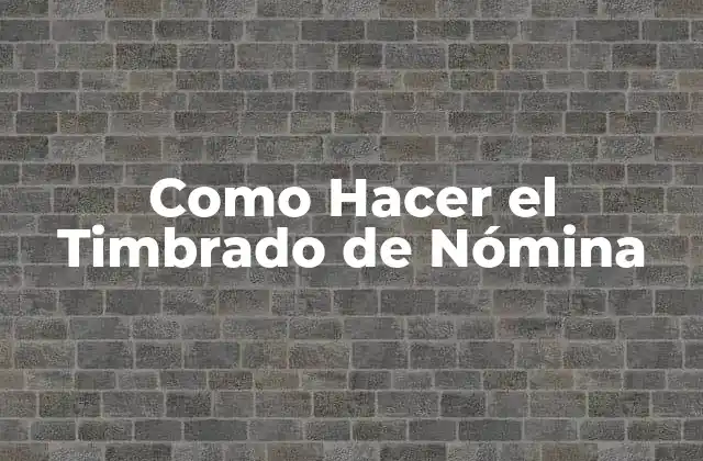 Como Hacer el Timbrado de Nómina
