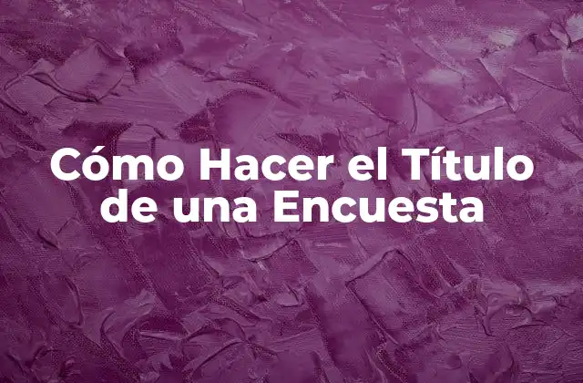 Cómo Hacer el Título de una Encuesta
