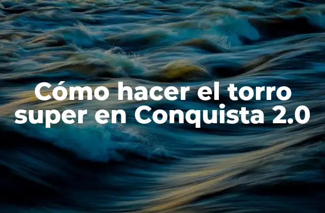 Cómo Hacer el Torro Super en Conquista 2.0