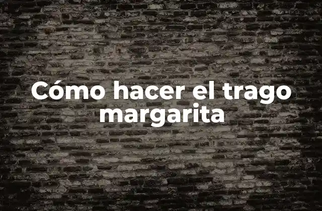 Cómo Hacer el Trago Margarita