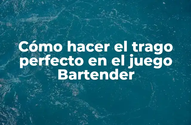 Cómo Hacer el Trago Perfecto en el Juego Bartender 2 Cómo hacer el trago perfecto en el juego Bartender