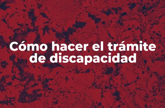 Cómo Hacer el Trámite de Discapacidad