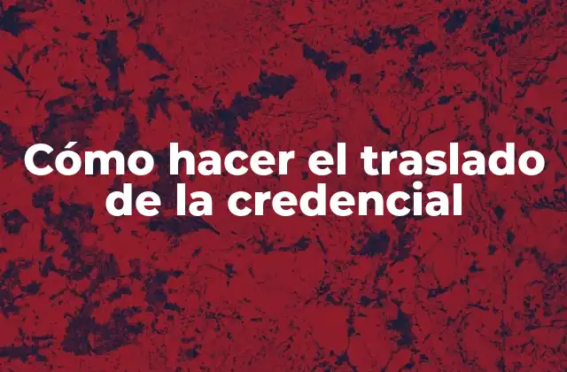Cómo Hacer el Traslado de la Credencial 2 Cómo hacer el traslado de la credencial