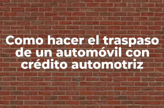 Como Hacer el Traspaso de un Automóvil con Crédito Automotriz