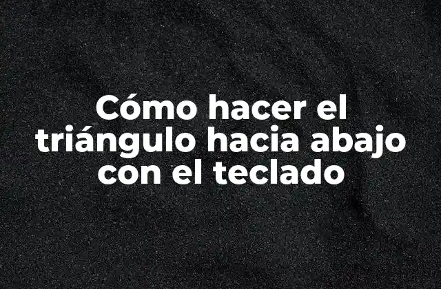 Cómo Hacer el Triángulo hacia Abajo con el Teclado