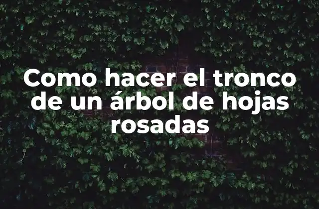 Como Hacer el Tronco de un Árbol de Hojas Rosadas