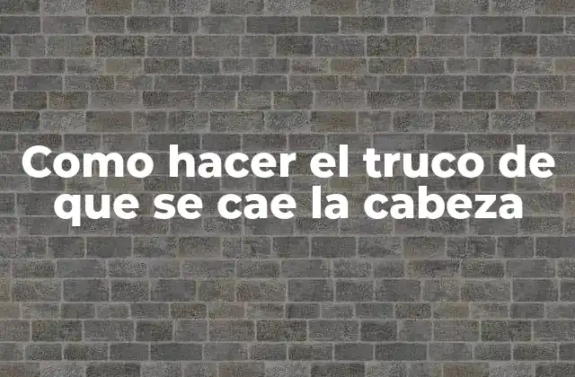 Como Hacer el Truco de que Se Cae la Cabeza