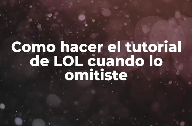Como Hacer el Tutorial de Lol Cuando Lo Omitiste