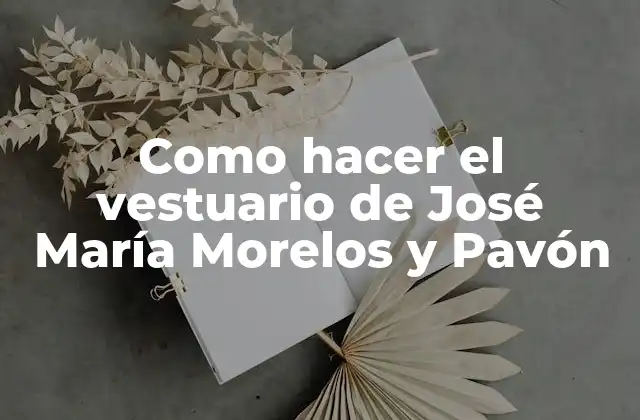 Como Hacer el Vestuario de José María Morelos y Pavón