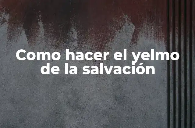 Como Hacer el Yelmo de la Salvación