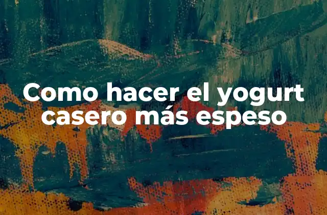 Como Hacer el Yogurt Casero Más Espeso